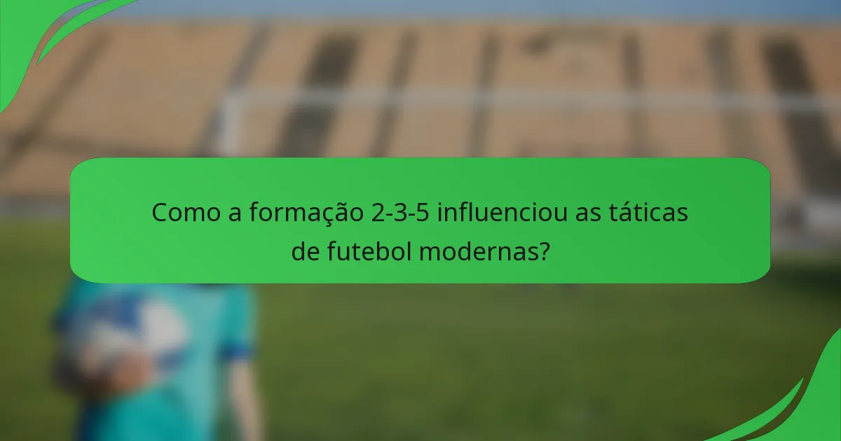 Como a formação 2-3-5 influenciou as táticas de futebol modernas?