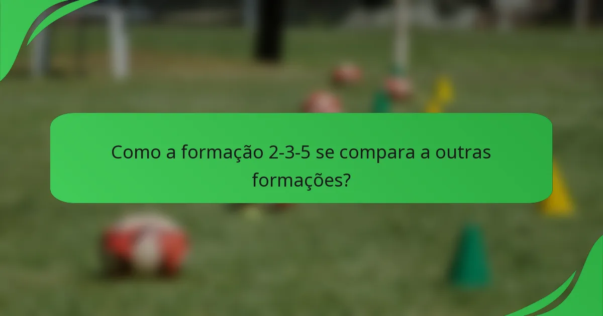 Como a formação 2-3-5 se compara a outras formações?