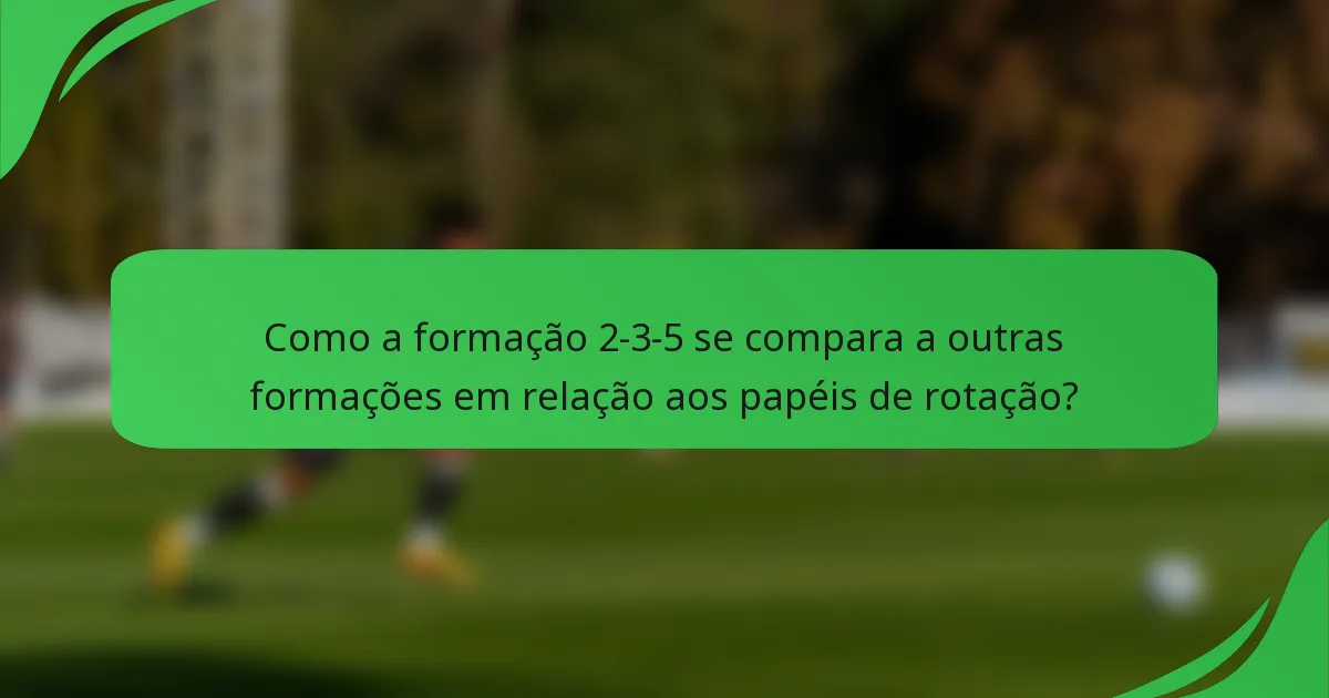Como a formação 2-3-5 se compara a outras formações em relação aos papéis de rotação?