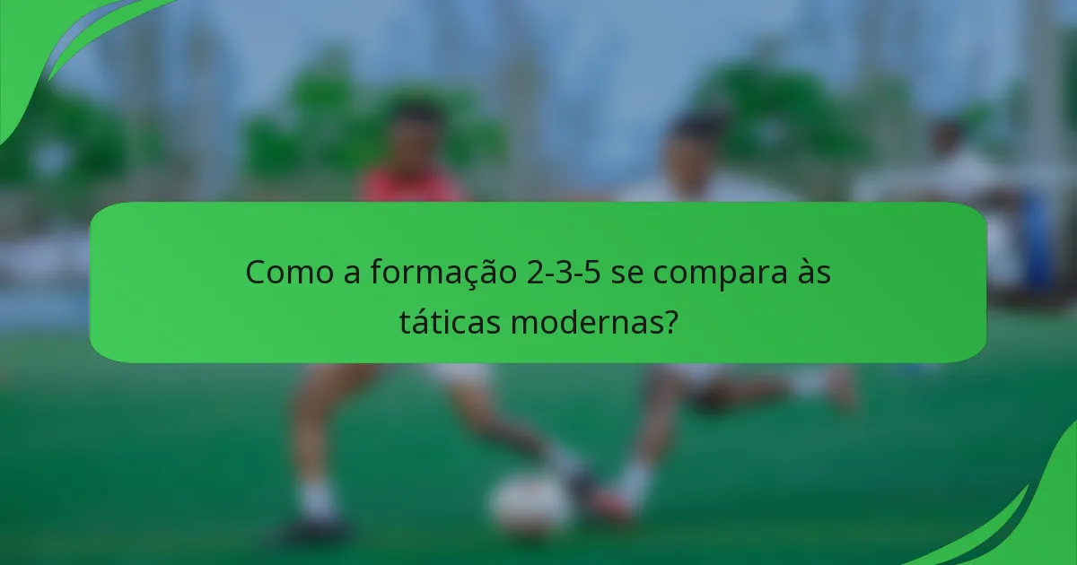 Como a formação 2-3-5 se compara às táticas modernas?