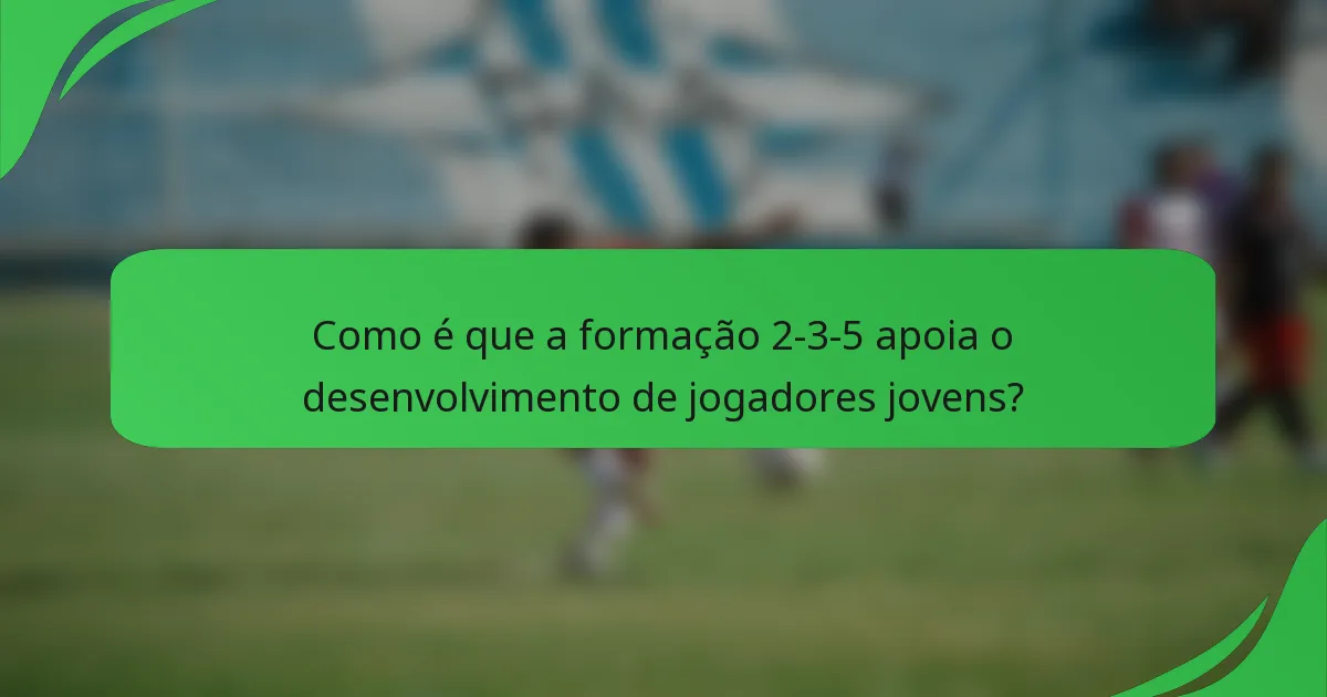 Como é que a formação 2-3-5 apoia o desenvolvimento de jogadores jovens?