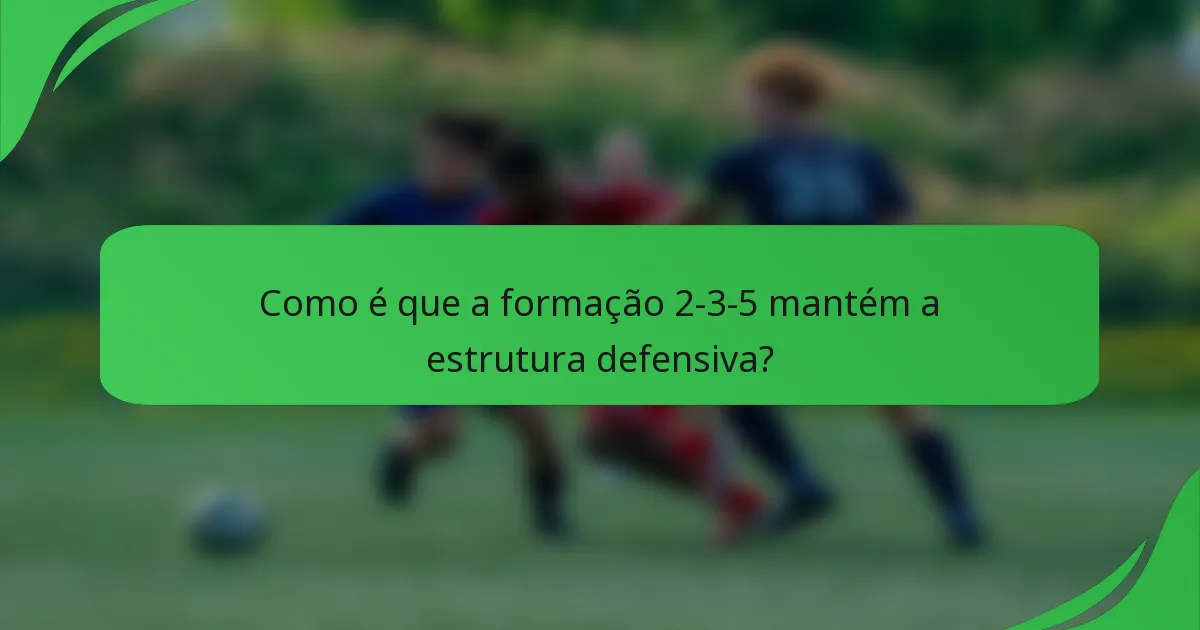 Como é que a formação 2-3-5 mantém a estrutura defensiva?