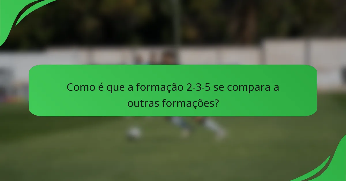 Como é que a formação 2-3-5 se compara a outras formações?
