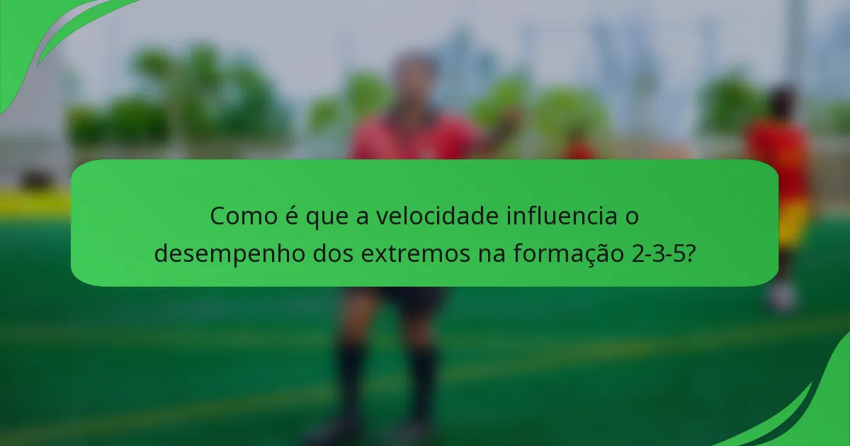 Como é que a velocidade influencia o desempenho dos extremos na formação 2-3-5?
