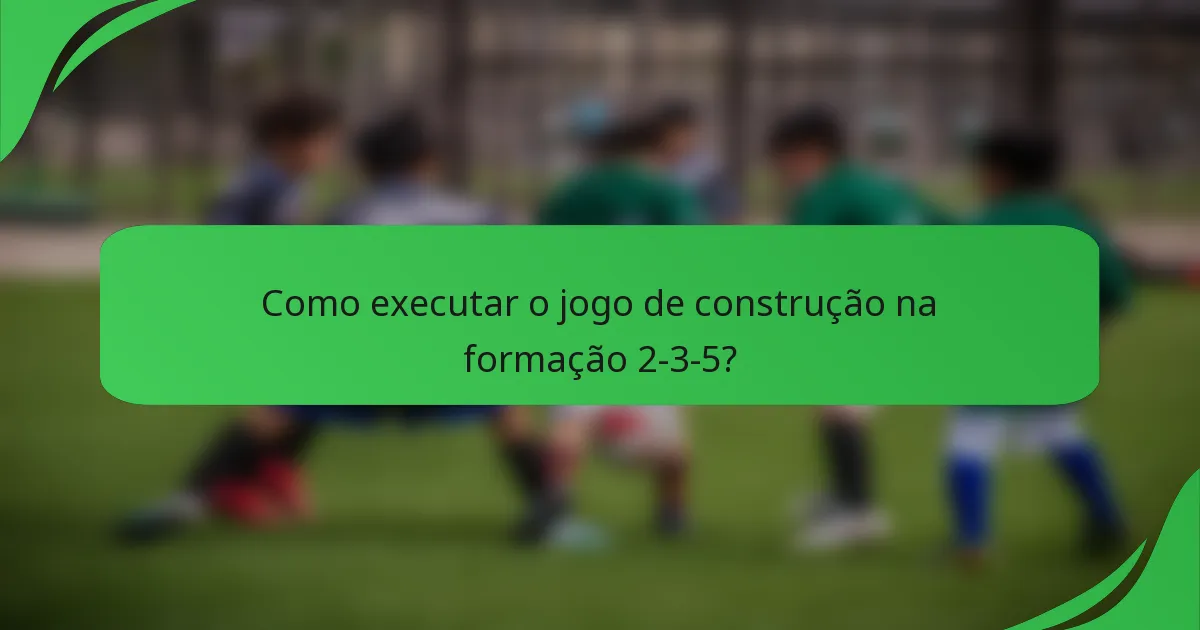 Como executar o jogo de construção na formação 2-3-5?