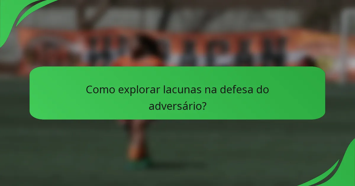 Como explorar lacunas na defesa do adversário?