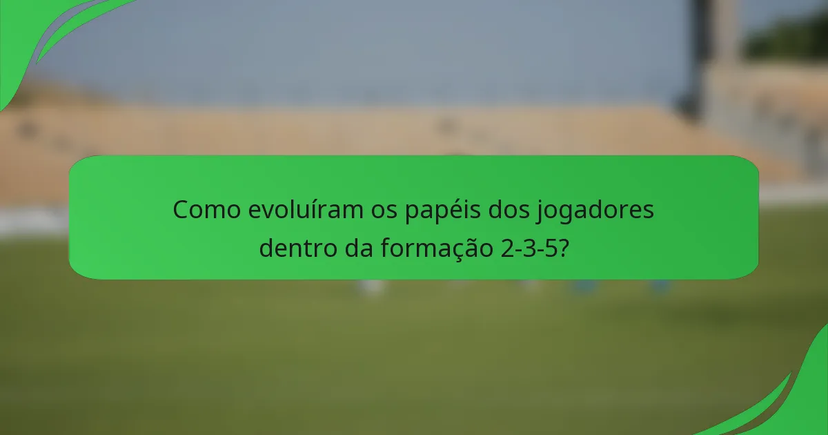 Como evoluíram os papéis dos jogadores dentro da formação 2-3-5?
