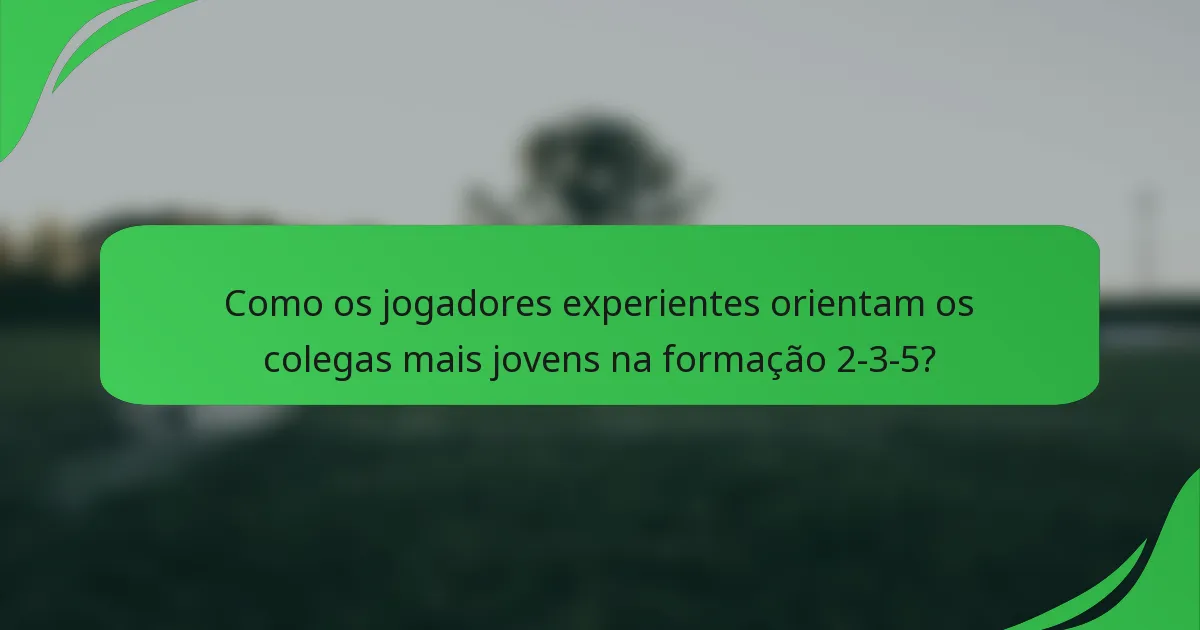 Como os jogadores experientes orientam os colegas mais jovens na formação 2-3-5?