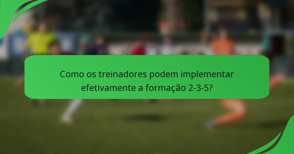 Como os treinadores podem implementar efetivamente a formação 2-3-5?
