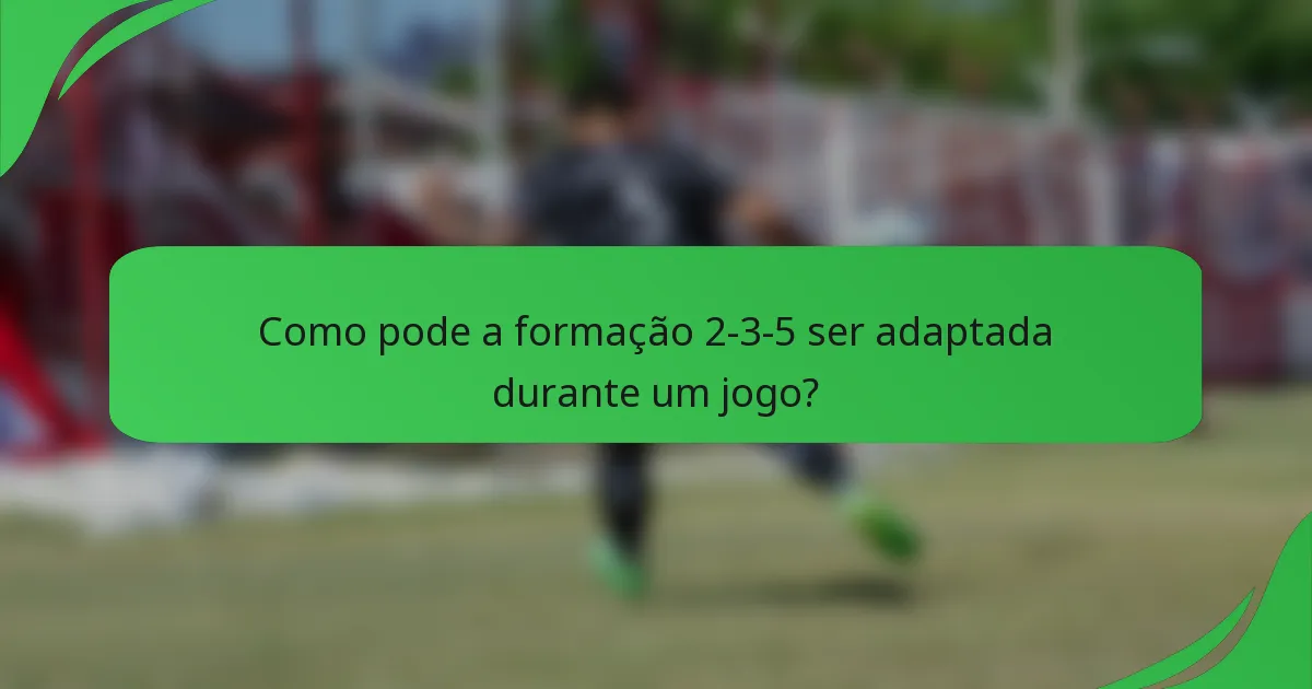 Como pode a formação 2-3-5 ser adaptada durante um jogo?