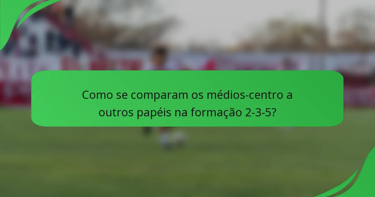 Como se comparam os médios-centro a outros papéis na formação 2-3-5?