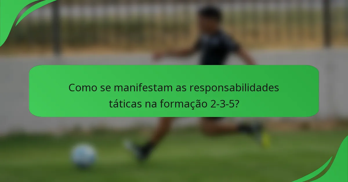 Como se manifestam as responsabilidades táticas na formação 2-3-5?