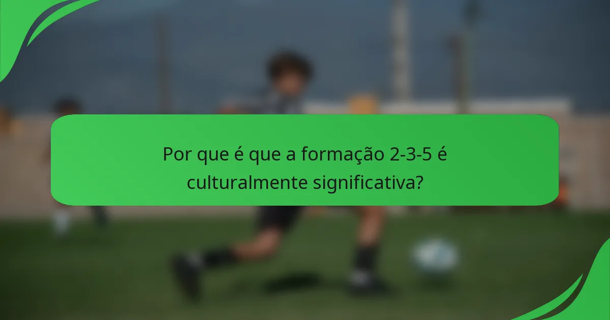 Por que é que a formação 2-3-5 é culturalmente significativa?