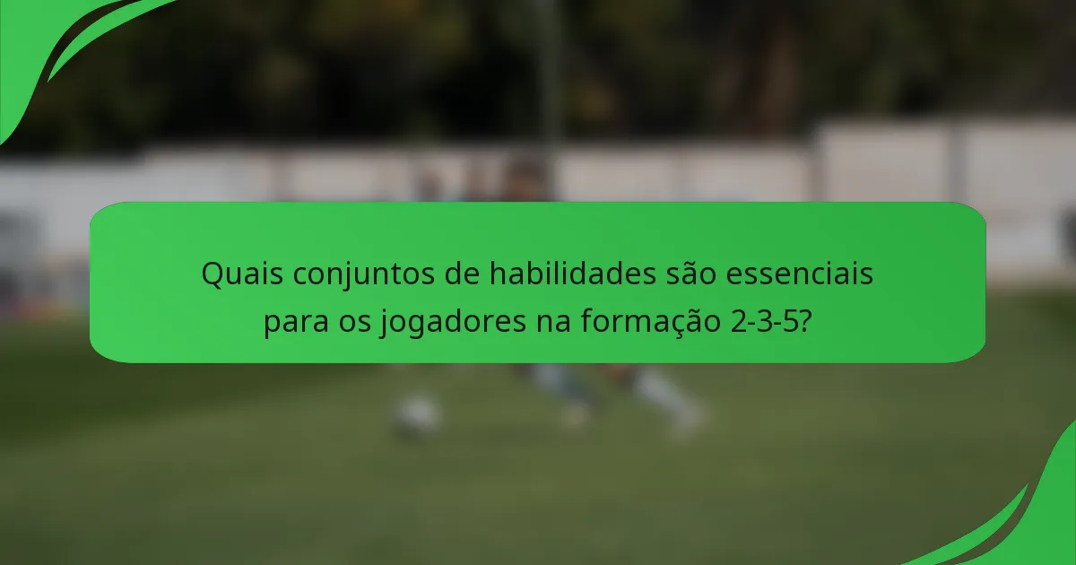 Quais conjuntos de habilidades são essenciais para os jogadores na formação 2-3-5?