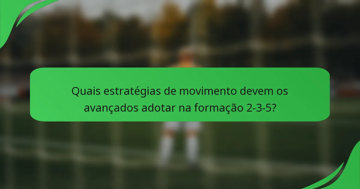Quais estratégias de movimento devem os avançados adotar na formação 2-3-5?