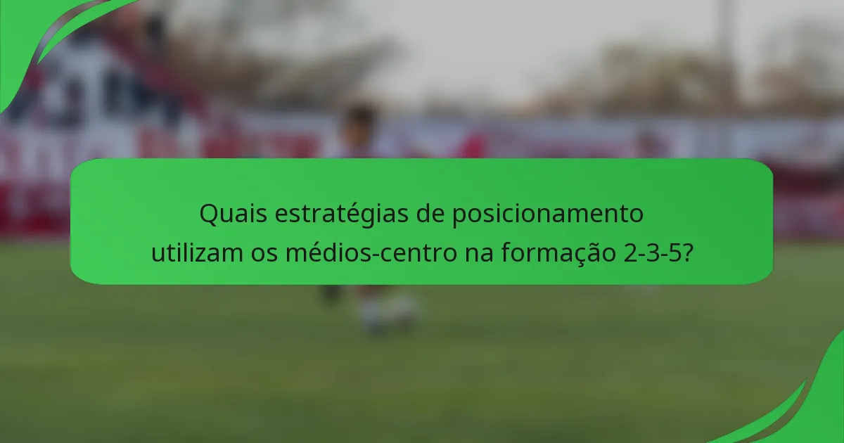 Quais estratégias de posicionamento utilizam os médios-centro na formação 2-3-5?