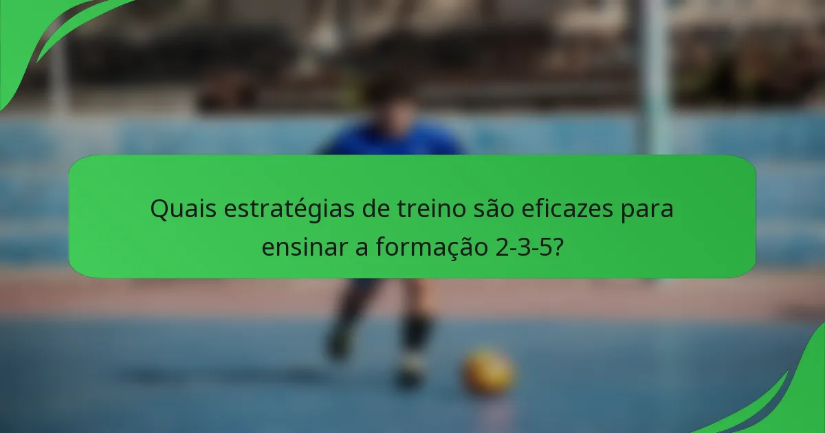 Quais estratégias de treino são eficazes para ensinar a formação 2-3-5?