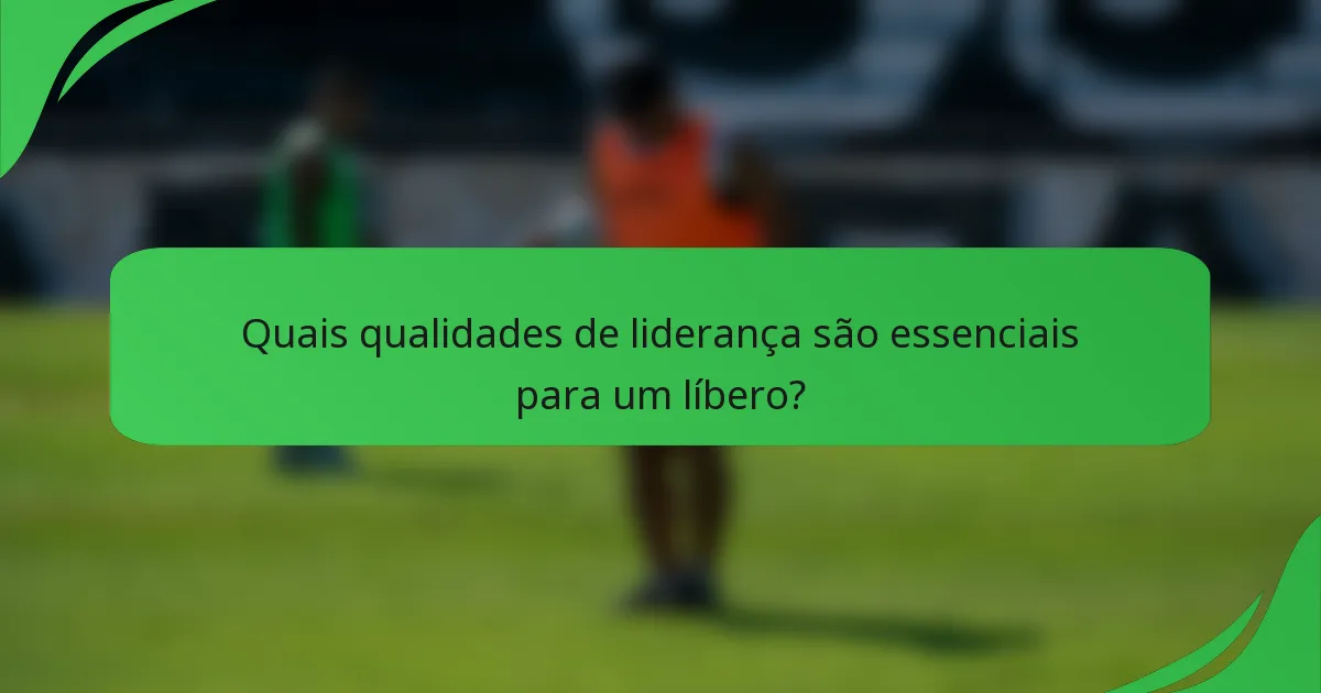 Quais qualidades de liderança são essenciais para um líbero?