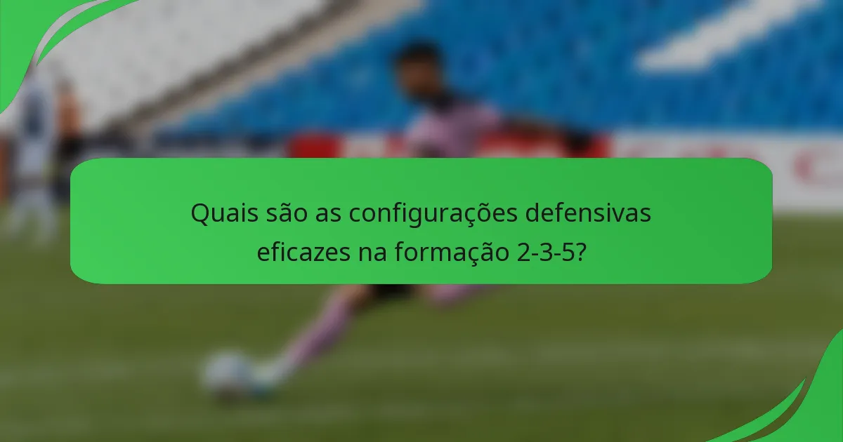 Quais são as configurações defensivas eficazes na formação 2-3-5?