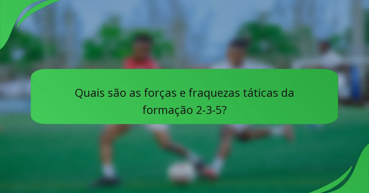 Quais são as forças e fraquezas táticas da formação 2-3-5?