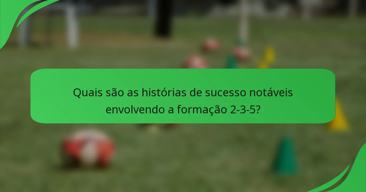 Quais são as histórias de sucesso notáveis envolvendo a formação 2-3-5?