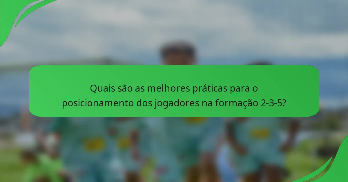 Quais são as melhores práticas para o posicionamento dos jogadores na formação 2-3-5?