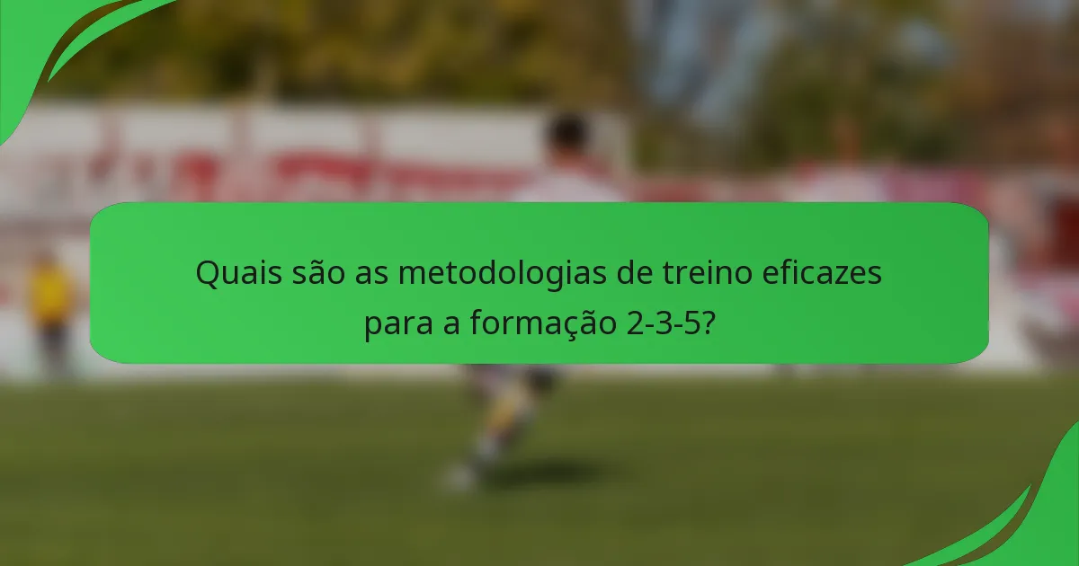 Quais são as metodologias de treino eficazes para a formação 2-3-5?