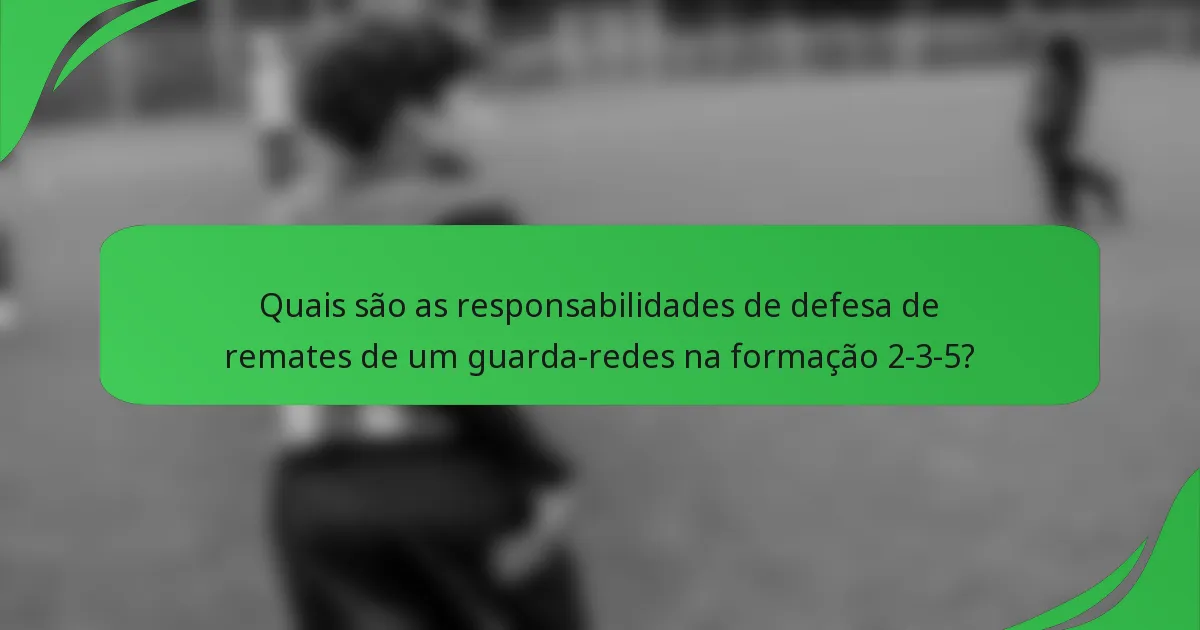 Quais são as responsabilidades de defesa de remates de um guarda-redes na formação 2-3-5?