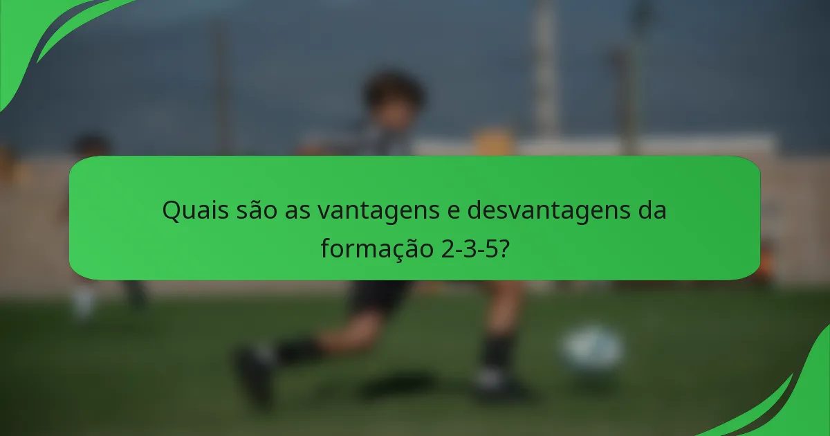 Quais são as vantagens e desvantagens da formação 2-3-5?