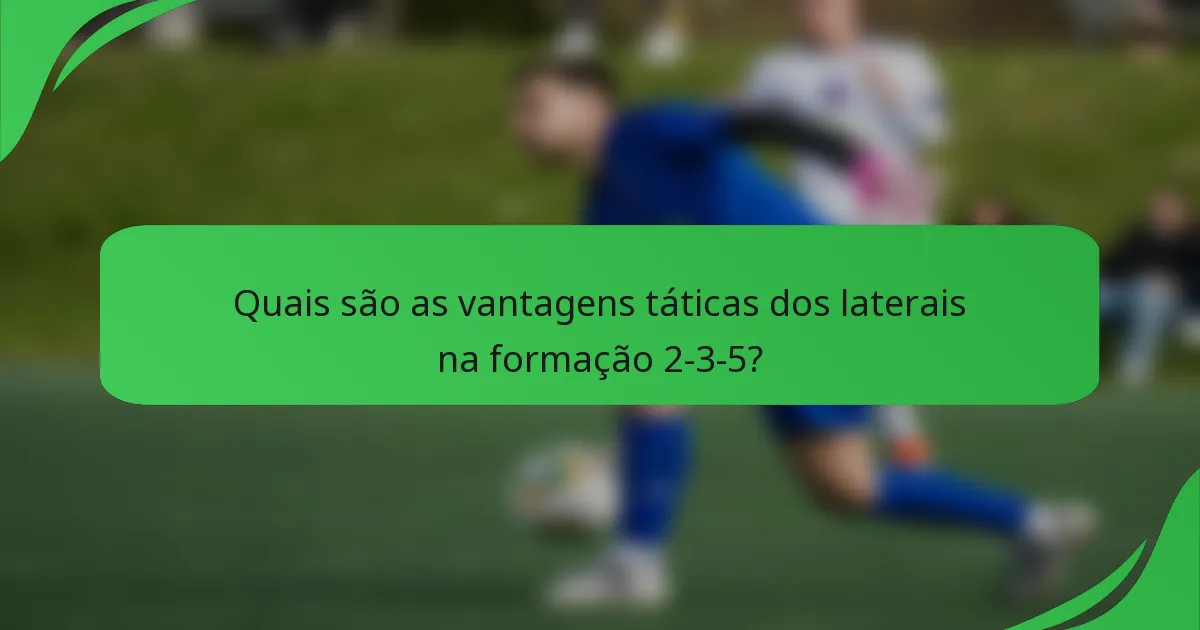 Quais são as vantagens táticas dos laterais na formação 2-3-5?