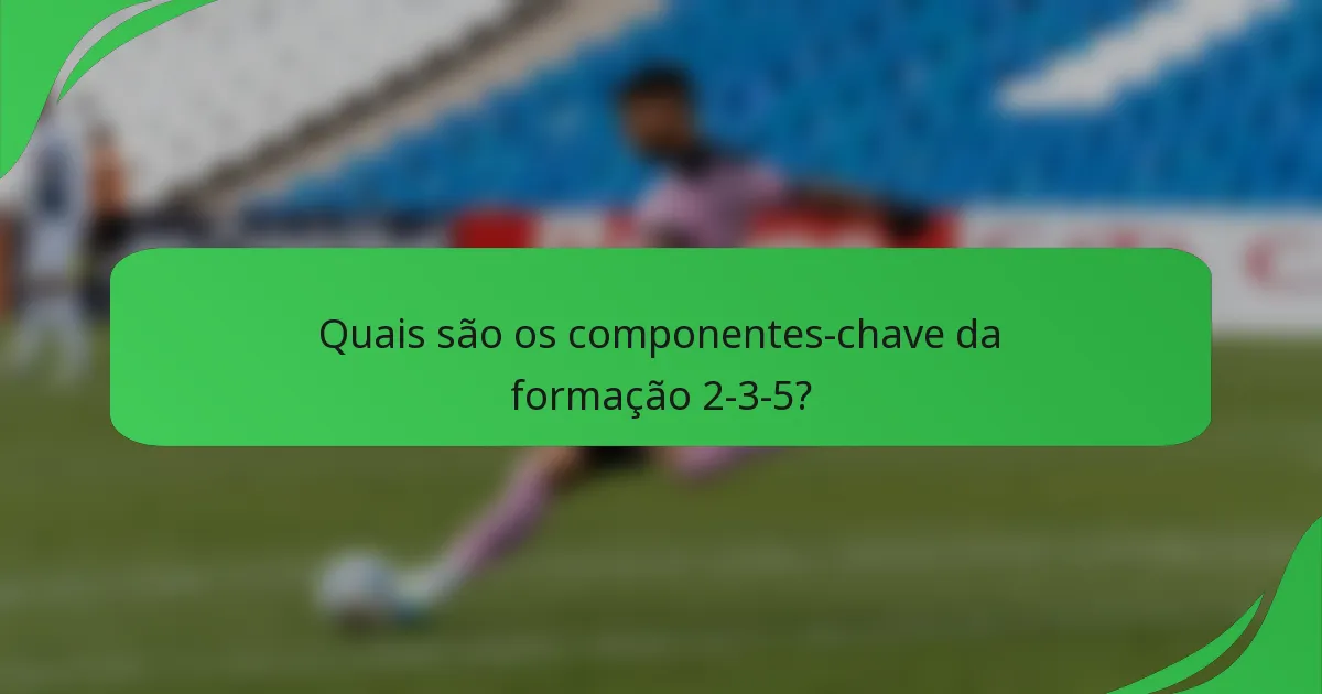 Quais são os componentes-chave da formação 2-3-5?