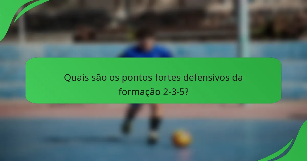 Quais são os pontos fortes defensivos da formação 2-3-5?