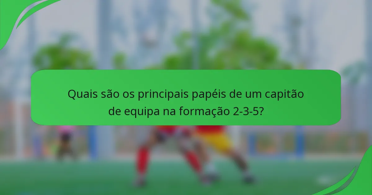 Quais são os principais papéis de um capitão de equipa na formação 2-3-5?