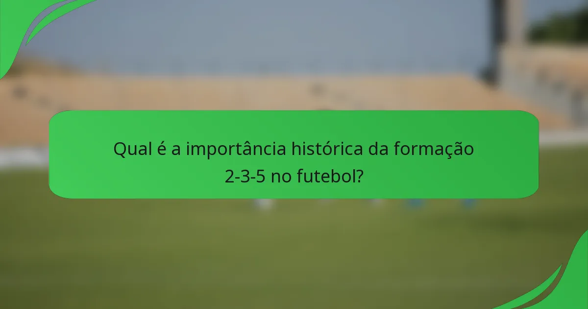 Qual é a importância histórica da formação 2-3-5 no futebol?