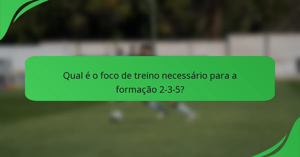 Qual é o foco de treino necessário para a formação 2-3-5?