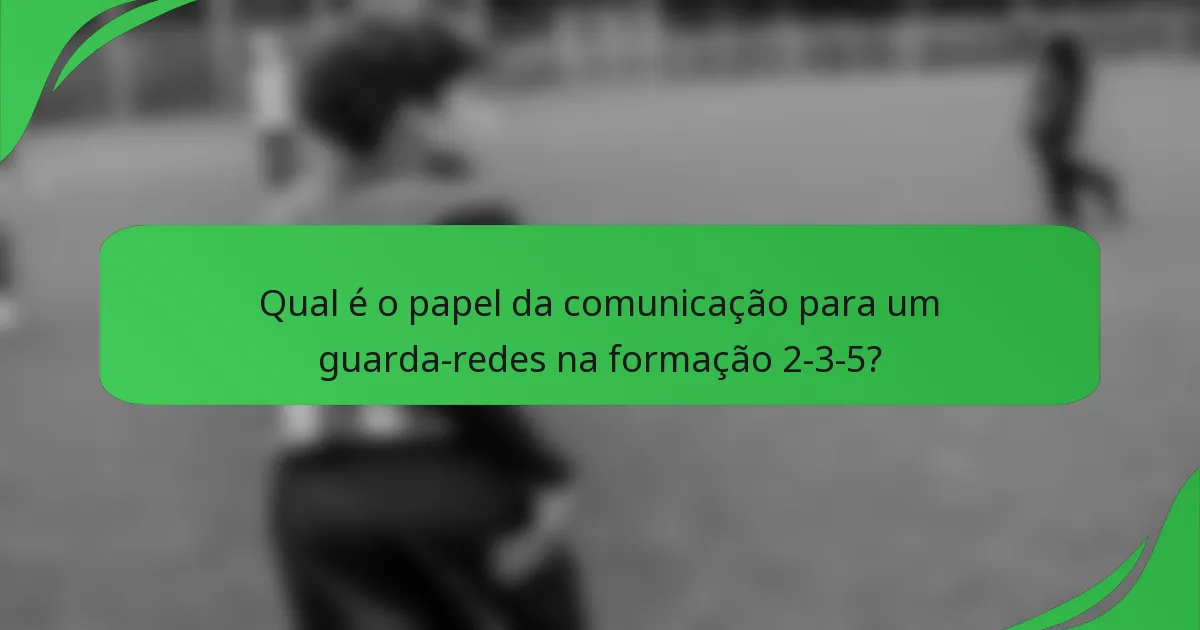Qual é o papel da comunicação para um guarda-redes na formação 2-3-5?