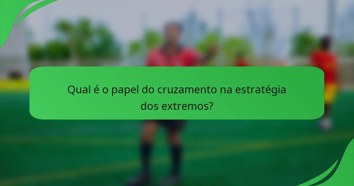 Qual é o papel do cruzamento na estratégia dos extremos?