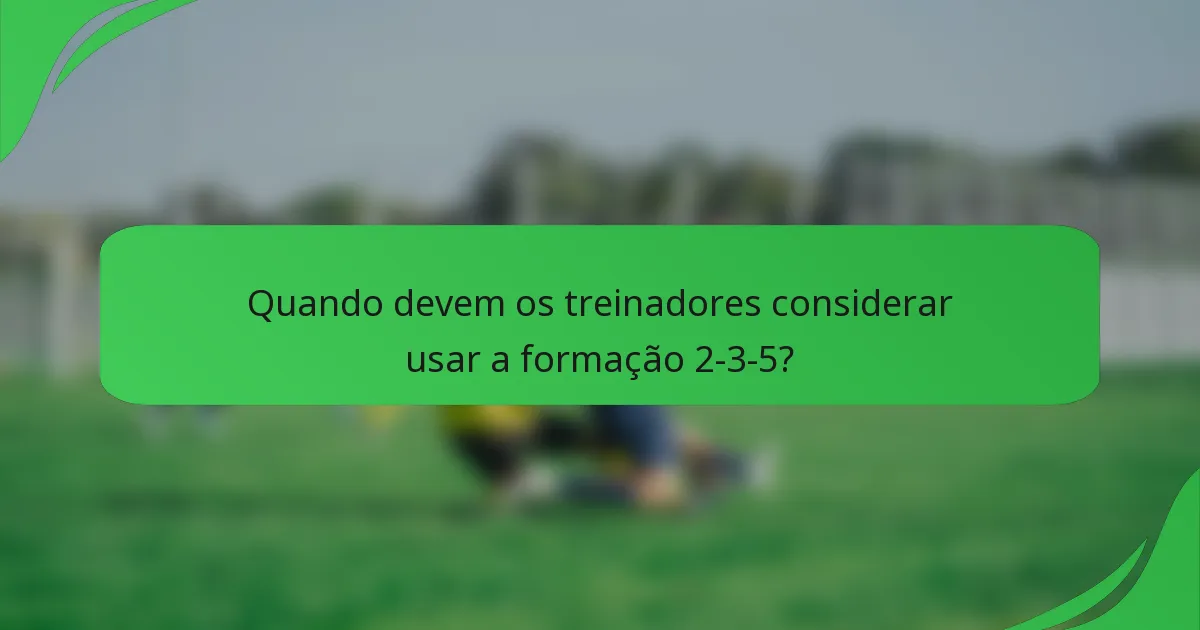 Quando devem os treinadores considerar usar a formação 2-3-5?