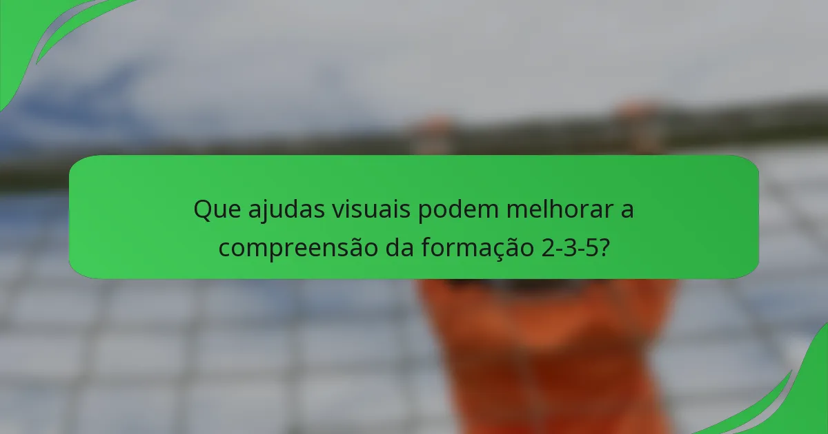 Que ajudas visuais podem melhorar a compreensão da formação 2-3-5?