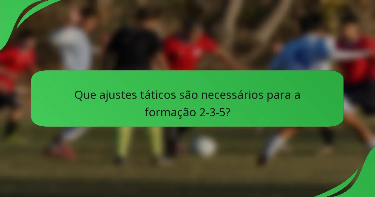 Que ajustes táticos são necessários para a formação 2-3-5?