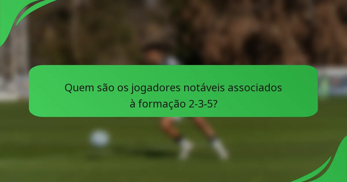 Quem são os jogadores notáveis associados à formação 2-3-5?